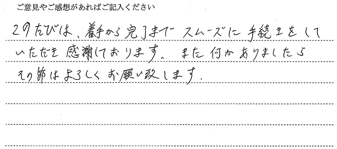 （依頼者の評判）このたびは、着手から完了までスムーズに手続をしていただき感謝しております。また何かありましたらその節はよろしくお願いいたします。